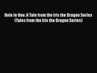 Download Hole in One: A Tale from the Iris the Dragon Series (Tales from the Iris the Dragon