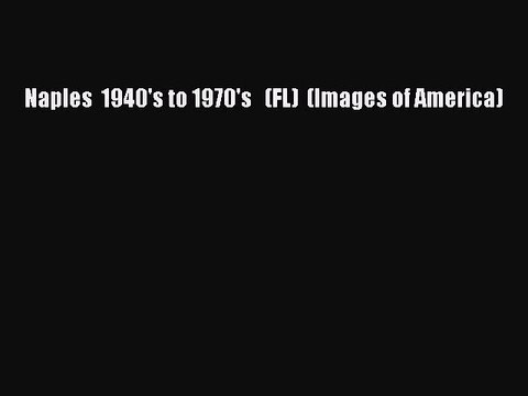 PDF Naples 1940's to 1970's (FL) (Images of America) Read Online