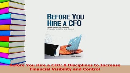 PDF  Before You Hire a CFO 8 Disciplines to Increase Financial Visibility and Control Read Full Ebook