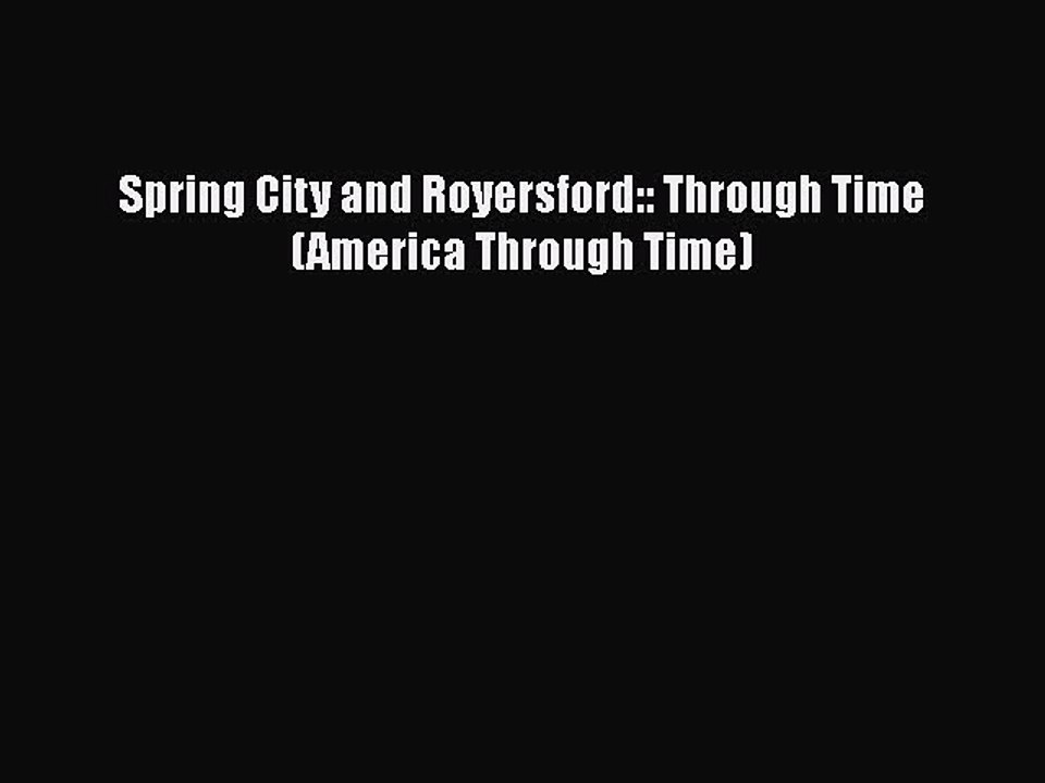 Download Spring City and Royersford:: Through Time (America Through Time) Free Books