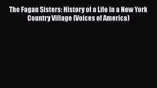 Download The Fagan Sisters: History of a Life in a New York Country Village (Voices of America)