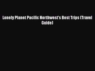 PDF Lonely Planet Pacific Northwest's Best Trips (Travel Guide)  EBook