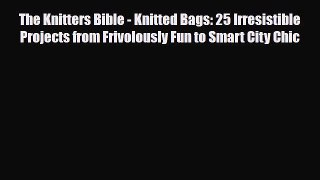 Download ‪The Knitters Bible - Knitted Bags: 25 Irresistible Projects from Frivolously Fun