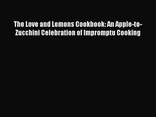 PDF The Love and Lemons Cookbook: An Apple-to-Zucchini Celebration of Impromptu Cooking Free