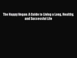 Download The Happy Vegan: A Guide to Living a Long Healthy and Successful Life Free Books