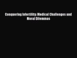 Read Conquering Infertility: Medical Challenges and Moral Dilemmas Ebook Online