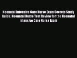 Read Neonatal Intensive Care Nurse Exam Secrets Study Guide: Neonatal Nurse Test Review for