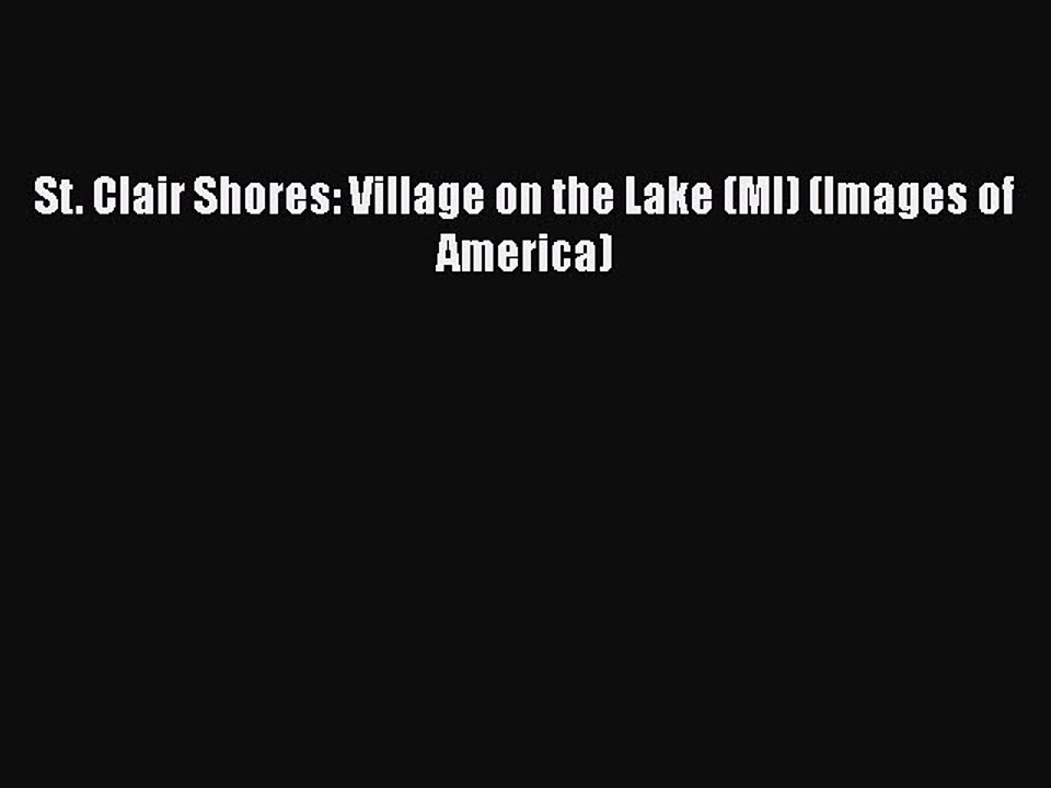 Download St. Clair Shores: Village on the Lake (MI) (Images of America)  Read Online