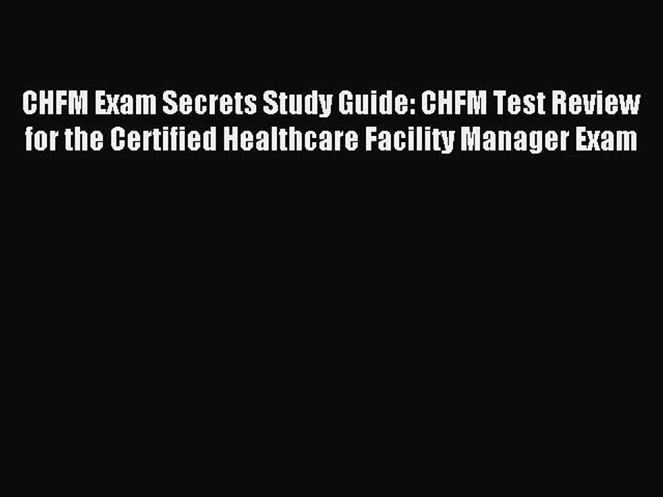 Read CHFM Exam Secrets Study Guide: CHFM Test Review for the Certified Healthcare Facility