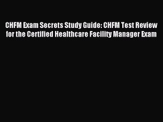 Read CHFM Exam Secrets Study Guide: CHFM Test Review for the Certified Healthcare Facility