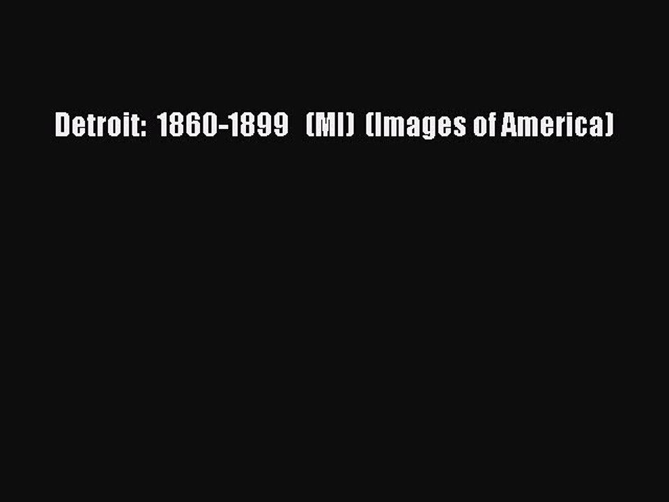 Download Detroit:  1860-1899   (MI)  (Images of America)  Read Online