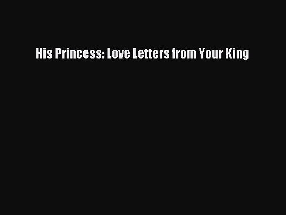 PDF His Princess: Love Letters from Your King  EBook