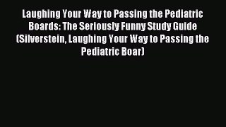 Read Laughing Your Way to Passing the Pediatric Boards: The Seriously Funny Study Guide (Silverstein