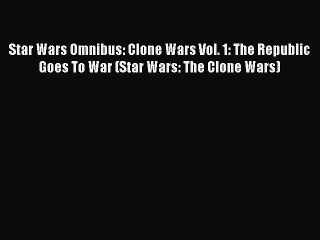 Read Star Wars Omnibus: Clone Wars Vol. 1: The Republic Goes To War (Star Wars: The Clone Wars)