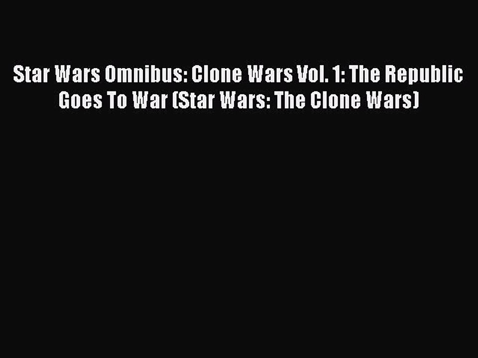 Read Star Wars Omnibus: Clone Wars Vol. 1: The Republic Goes To War (Star Wars: The Clone Wars)