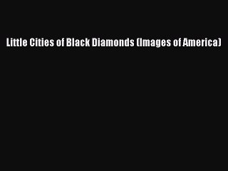 PDF Little Cities of Black Diamonds (Images of America) Free Books