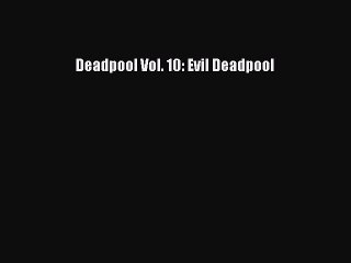 Read Deadpool Vol. 10: Evil Deadpool Ebook Free