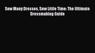 PDF Sew Many Dresses Sew Little Time: The Ultimate Dressmaking Guide Free Books