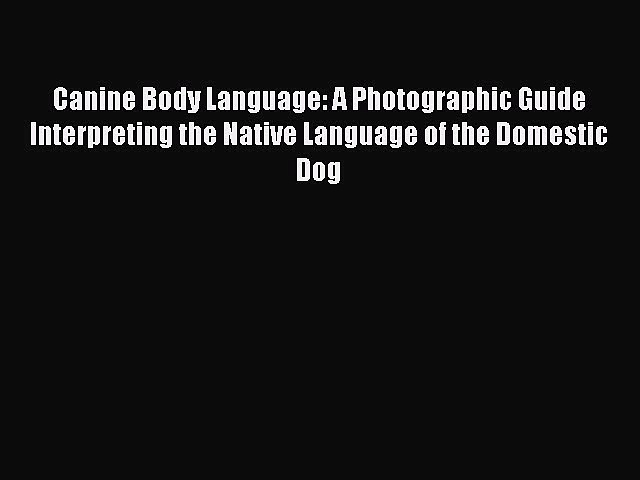 PDF Canine Body Language: A Photographic Guide Interpreting the Native Language of the Domestic
