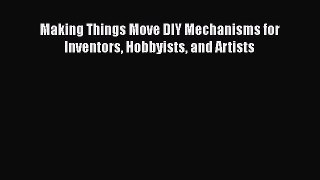 PDF Making Things Move DIY Mechanisms for Inventors Hobbyists and Artists  Read Online