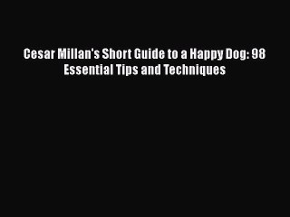 Download Cesar Millan's Short Guide to a Happy Dog: 98 Essential Tips and Techniques  EBook