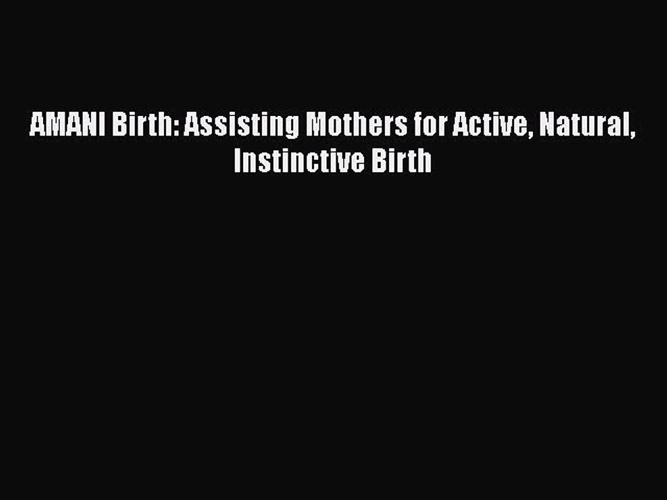 PDF AMANI Birth: Assisting Mothers for Active Natural Instinctive Birth Free Books