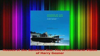Download  Houses of the Sundown Sea The Architectural Vision of Harry Gesner Read Online