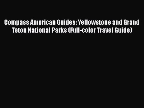 Download Compass American Guides: Yellowstone and Grand Teton National Parks (Full-color Travel