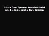Read Irritable Bowel Syndrome: Natural and Herbal remedies to cure Irritable Bowel Syndrome