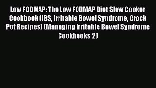 Read Low FODMAP: The Low FODMAP Diet Slow Cooker Cookbook (IBS Irritable Bowel Syndrome Crock
