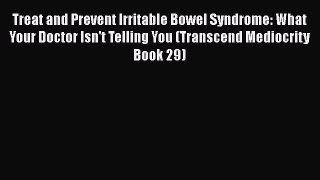 Read Treat and Prevent Irritable Bowel Syndrome: What Your Doctor Isn't Telling You (Transcend