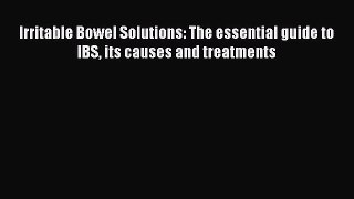 Download Irritable Bowel Solutions: The essential guide to IBS its causes and treatments PDF