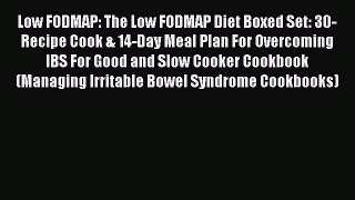 Read Low FODMAP: The Low FODMAP Diet Boxed Set: 30-Recipe Cook & 14-Day Meal Plan For Overcoming