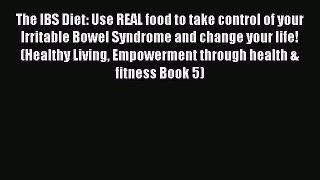 Read The IBS Diet: Use REAL food to take control of your Irritable Bowel Syndrome and change