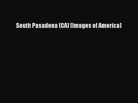 Download South Pasadena (CA) (Images of America) EBook