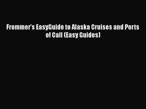 PDF Frommer's EasyGuide to Alaska Cruises and Ports of Call (Easy Guides) Free Books