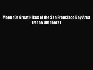 PDF Moon 101 Great Hikes of the San Francisco Bay Area (Moon Outdoors) Free Books