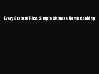 PDF Every Grain of Rice: Simple Chinese Home Cooking  Read Online