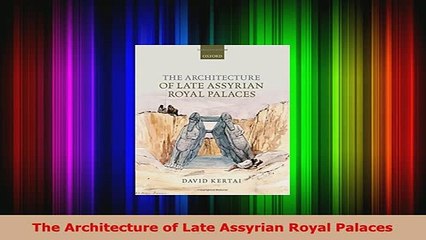 PDF  The Architecture of Late Assyrian Royal Palaces PDF Full Ebook