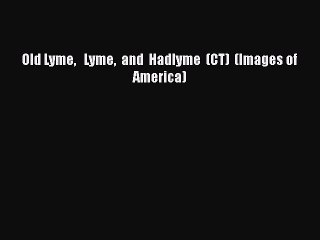 Download Old Lyme   Lyme  and  Hadlyme  (CT)  (Images of America)  EBook