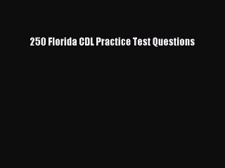 Read 250 Florida CDL Practice Test Questions Ebook Free