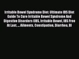 Read Irritable Bowel Syndrome Diet: Ultimate IBS Diet Guide To Cure Irritable Bowel Syndrome