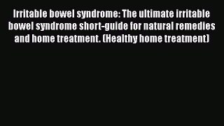 Read Irritable bowel syndrome: The ultimate irritable bowel syndrome short-guide for natural