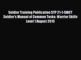 Read Soldier Training Publication STP 21-1-SMCT Soldier's Manual of Common Tasks: Warrior Skills