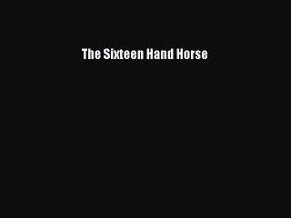Read The Sixteen Hand Horse Ebook Free