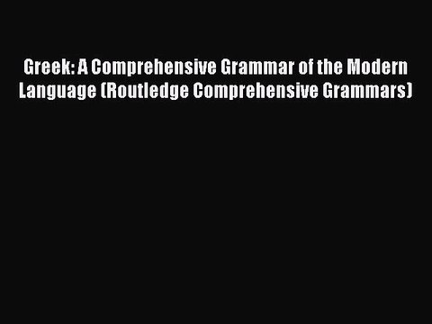 Read Greek: A Comprehensive Grammar of the Modern Language (Routledge Comprehensive Grammars)