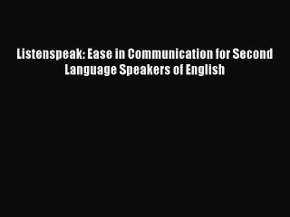Read Listenspeak: Ease in Communication for Second Language Speakers of English Ebook Free