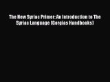 Read The New Syriac Primer: An Introduction to The Syriac Language (Gorgias Handbooks) PDF