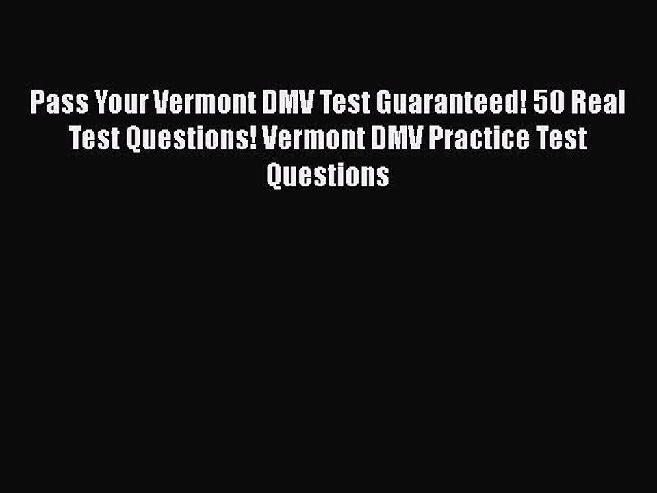 Read Pass Your Vermont DMV Test Guaranteed! 50 Real Test Questions! Vermont DMV Practice Test