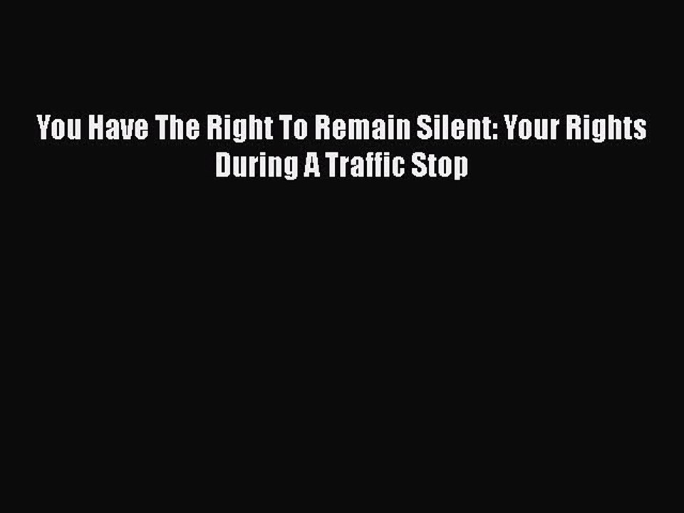 Download You Have The Right To Remain Silent: Your Rights During A Traffic Stop Ebook Online